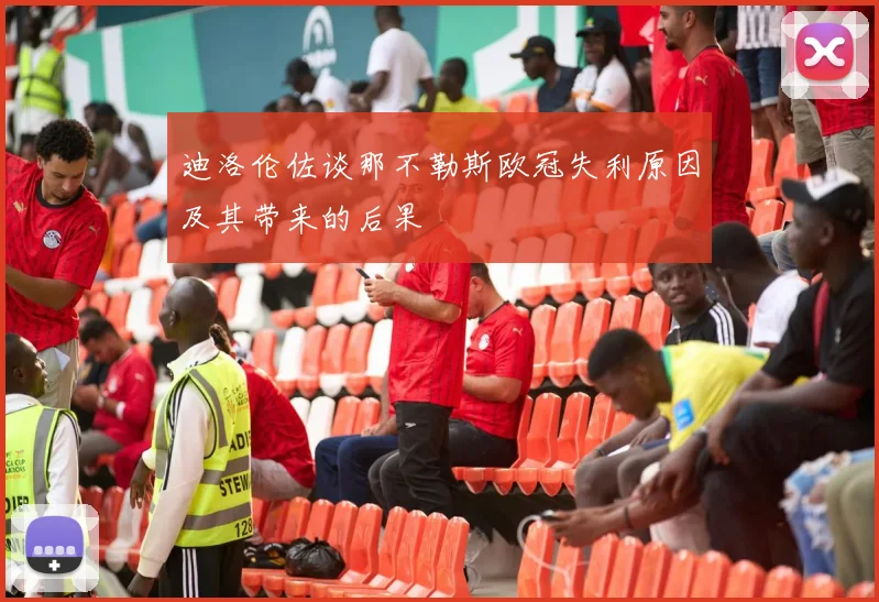 迪洛伦佐谈那不勒斯欧冠失利原因及其带来的后果