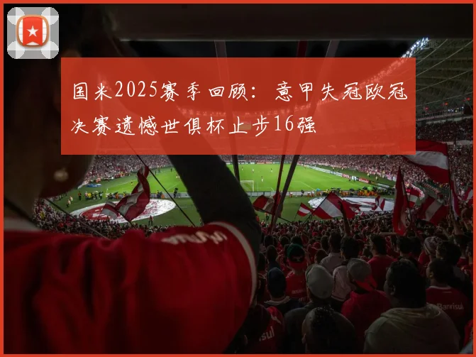 国米2025赛季回顾：意甲失冠欧冠决赛遗憾世俱杯止步16强