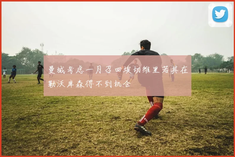 曼城考虑一月召回埃切维里若其在勒沃库森得不到机会