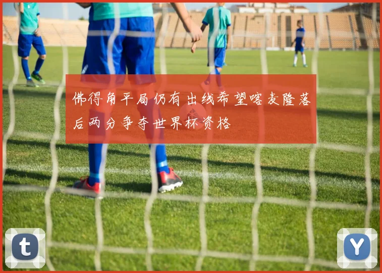 佛得角平局仍有出线希望喀麦隆落后两分争夺世界杯资格