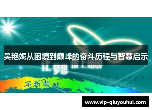 吴艳妮从困境到巅峰的奋斗历程与智慧启示