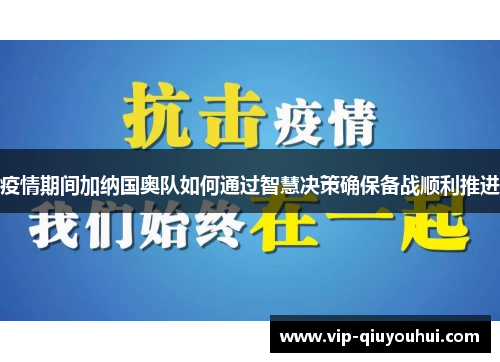 疫情期间加纳国奥队如何通过智慧决策确保备战顺利推进