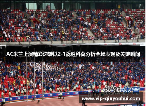AC米兰上演精彩逆转以2-1战胜科莫分析全场表现及关键瞬间