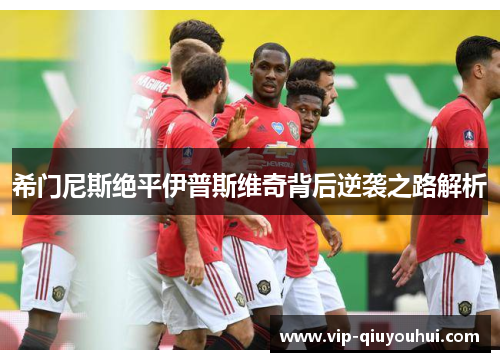 希门尼斯绝平伊普斯维奇背后逆袭之路解析