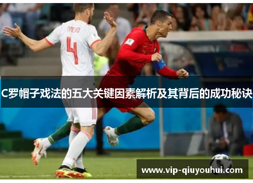 C罗帽子戏法的五大关键因素解析及其背后的成功秘诀