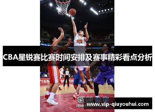 CBA星锐赛比赛时间安排及赛事精彩看点分析