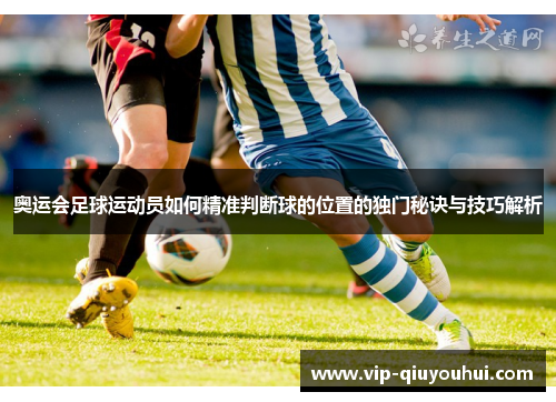 奥运会足球运动员如何精准判断球的位置的独门秘诀与技巧解析